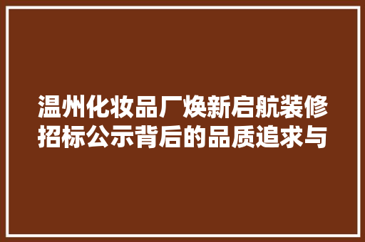 温州化妆品厂焕新启航装修招标公示背后的品质追求与行业担当