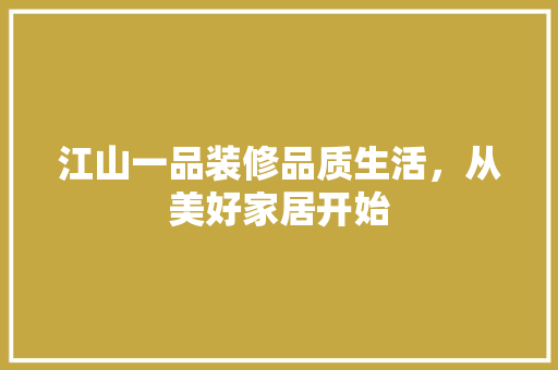 江山一品装修品质生活，从美好家居开始
