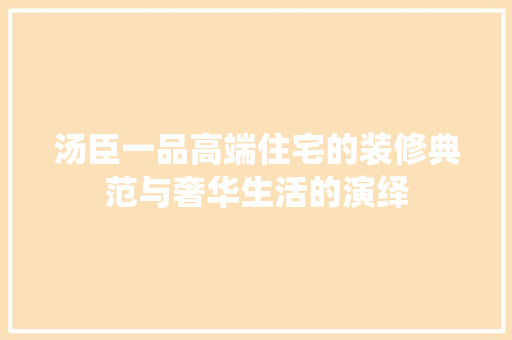 汤臣一品高端住宅的装修典范与奢华生活的演绎