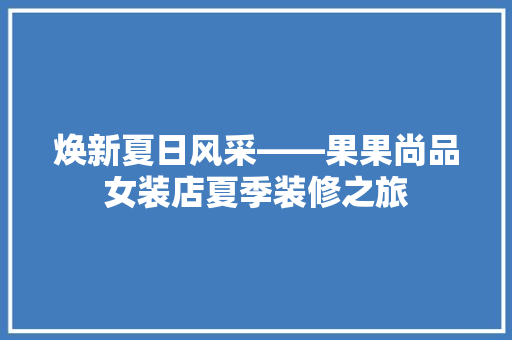 焕新夏日风采——果果尚品女装店夏季装修之旅