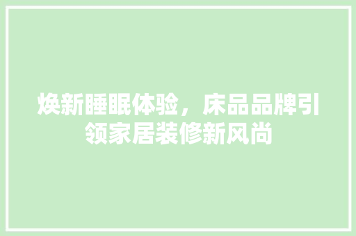 焕新睡眠体验，床品品牌引领家居装修新风尚