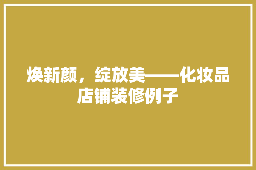 焕新颜，绽放美——化妆品店铺装修例子