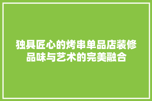 独具匠心的烤串单品店装修品味与艺术的完美融合