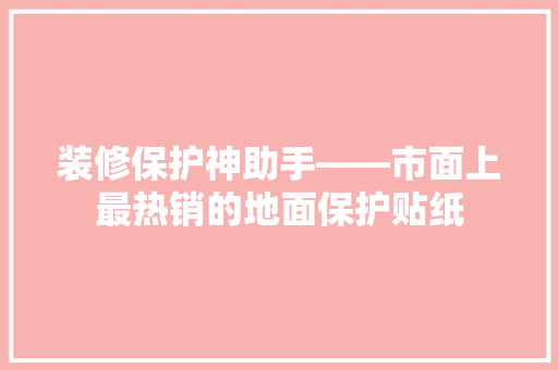 装修保护神助手——市面上最热销的地面保护贴纸