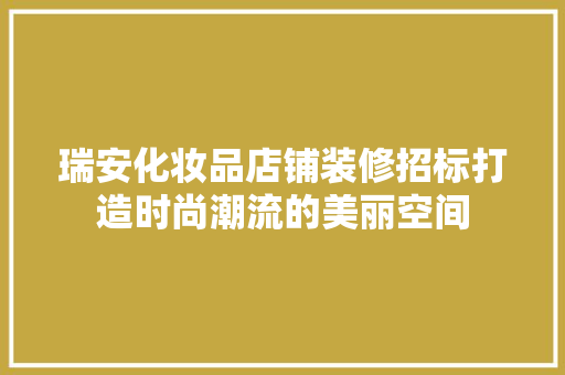瑞安化妆品店铺装修招标打造时尚潮流的美丽空间