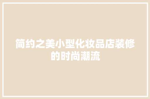 简约之美小型化妆品店装修的时尚潮流