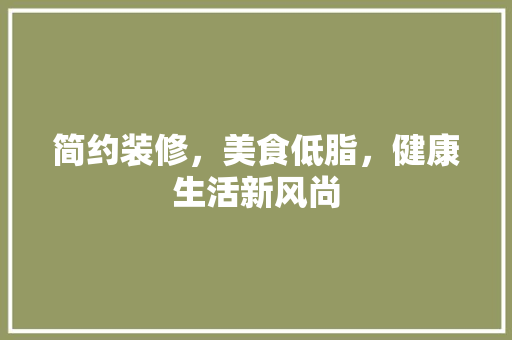 简约装修，美食低脂，健康生活新风尚