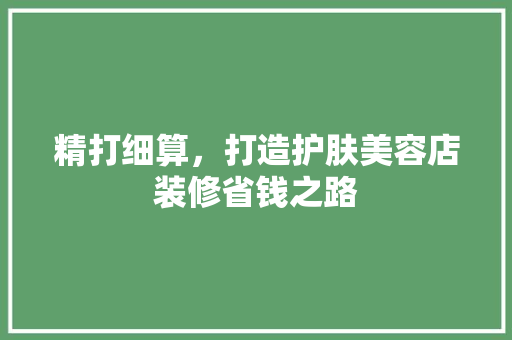 精打细算，打造护肤美容店装修省钱之路