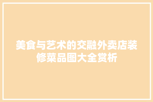 美食与艺术的交融外卖店装修菜品图大全赏析