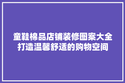 童鞋棉品店铺装修图案大全打造温馨舒适的购物空间