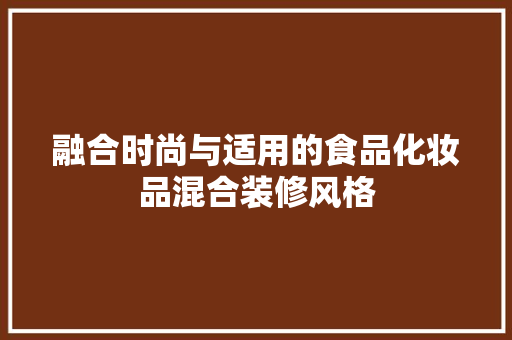 融合时尚与适用的食品化妆品混合装修风格