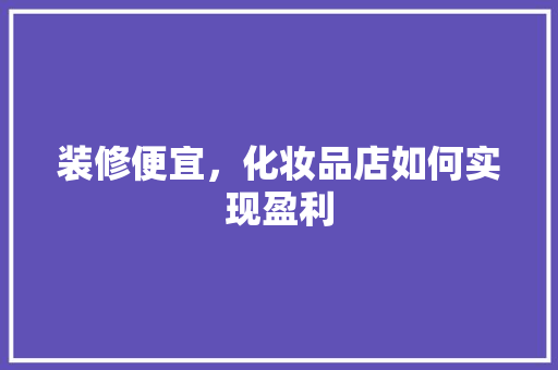 装修便宜，化妆品店如何实现盈利