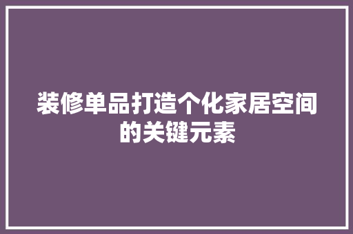 装修单品打造个化家居空间的关键元素