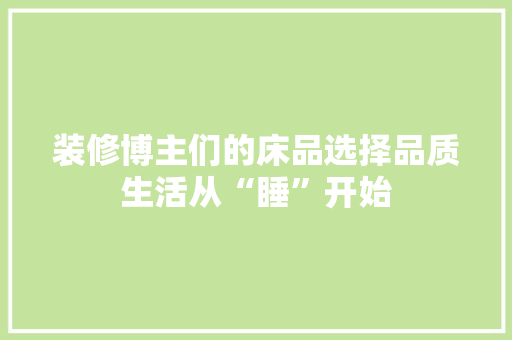 装修博主们的床品选择品质生活从“睡”开始