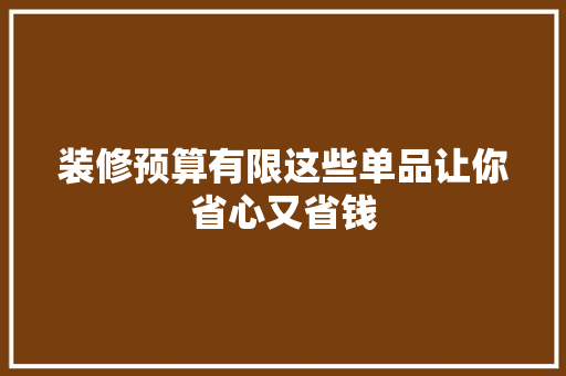 装修预算有限这些单品让你省心又省钱