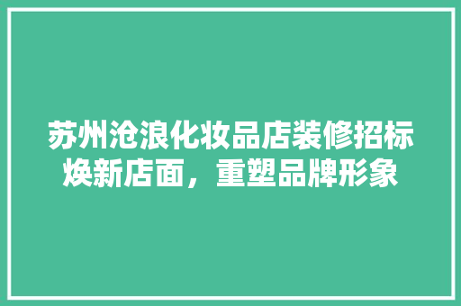 苏州沧浪化妆品店装修招标焕新店面，重塑品牌形象