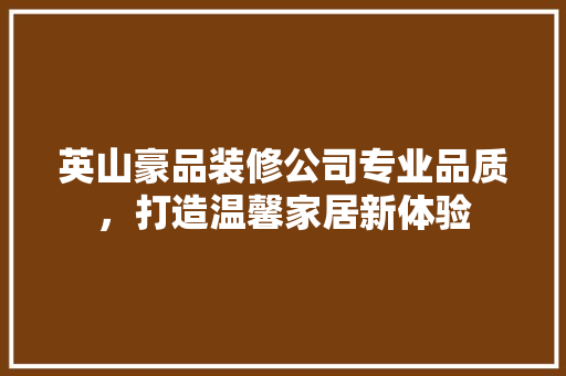英山豪品装修公司专业品质，打造温馨家居新体验