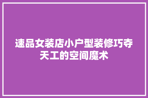 速品女装店小户型装修巧夺天工的空间魔术
