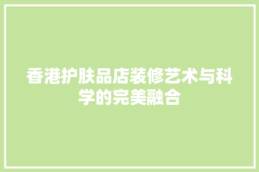 香港护肤品店装修艺术与科学的完美融合