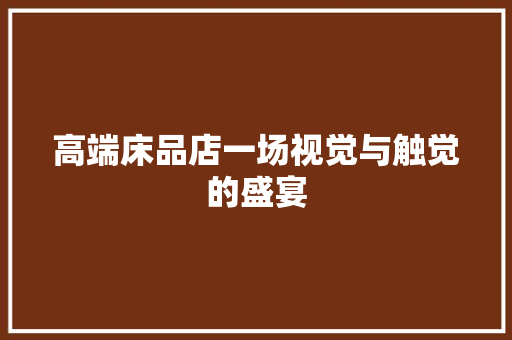 高端床品店一场视觉与触觉的盛宴