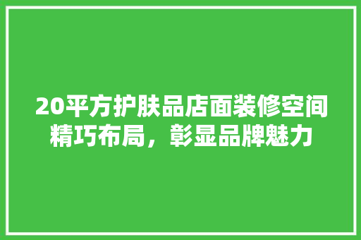 20平方护肤品店面装修空间精巧布局，彰显品牌魅力