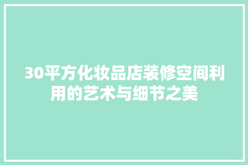30平方化妆品店装修空间利用的艺术与细节之美