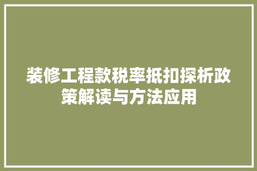 装修工程款税率抵扣探析政策解读与方法应用