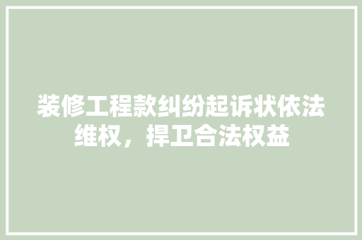 装修工程款纠纷起诉状依法维权，捍卫合法权益