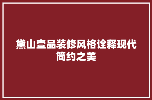 黛山壹品装修风格诠释现代简约之美
