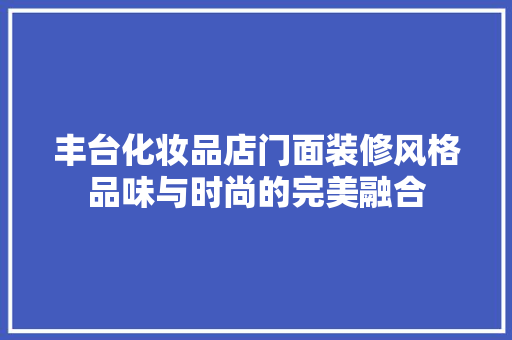 丰台化妆品店门面装修风格品味与时尚的完美融合
