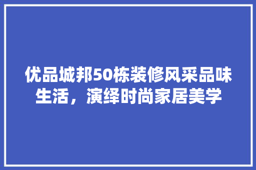 优品城邦50栋装修风采品味生活，演绎时尚家居美学