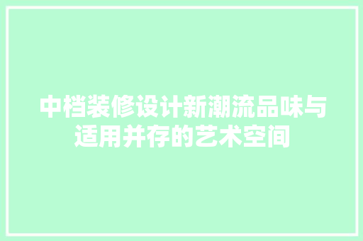 中档装修设计新潮流品味与适用并存的艺术空间