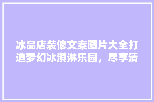 冰品店装修文案图片大全打造梦幻冰淇淋乐园，尽享清凉夏日时光
