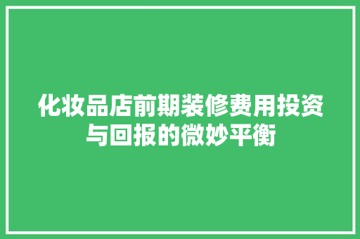 化妆品店前期装修费用投资与回报的微妙平衡
