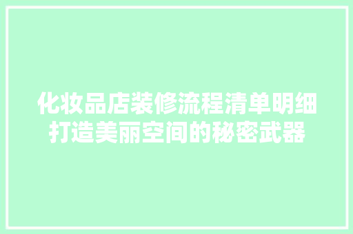 化妆品店装修流程清单明细打造美丽空间的秘密武器