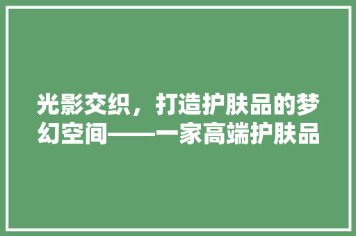 光影交织，打造护肤品的梦幻空间——一家高端护肤品店装修灯光