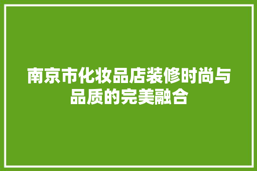 南京市化妆品店装修时尚与品质的完美融合
