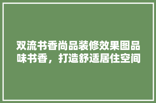 双流书香尚品装修效果图品味书香，打造舒适居住空间