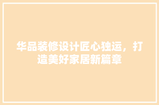 华品装修设计匠心独运，打造美好家居新篇章