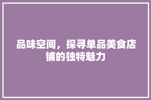 品味空间，探寻单品美食店铺的独特魅力