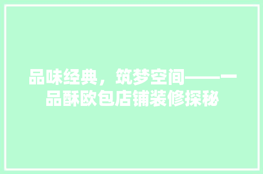 品味经典，筑梦空间——一品酥欧包店铺装修探秘