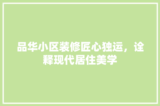 品华小区装修匠心独运，诠释现代居住美学