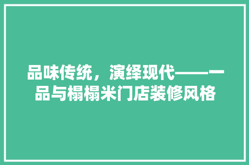 品味传统，演绎现代——一品与榻榻米门店装修风格