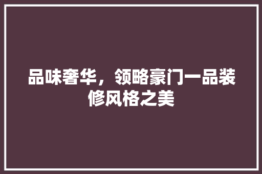品味奢华，领略豪门一品装修风格之美