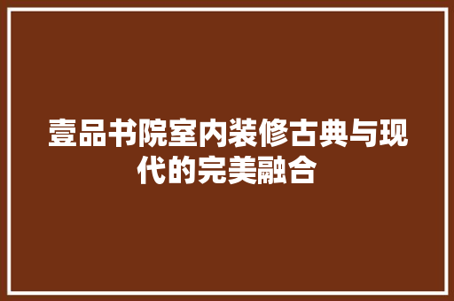 壹品书院室内装修古典与现代的完美融合