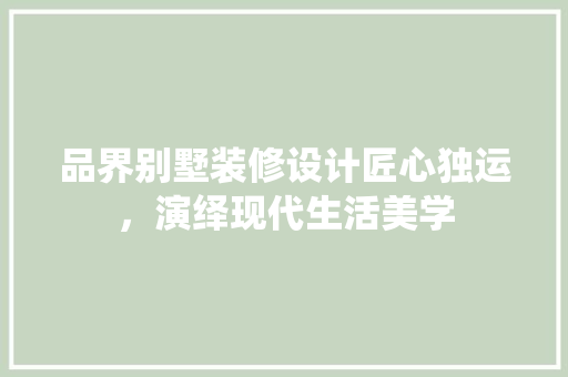 品界别墅装修设计匠心独运，演绎现代生活美学