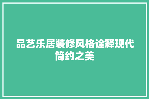 品艺乐居装修风格诠释现代简约之美