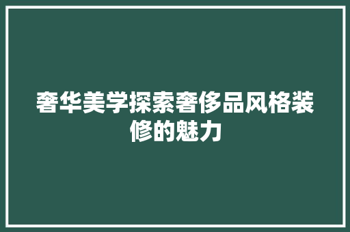 奢华美学探索奢侈品风格装修的魅力