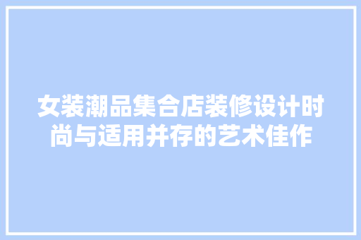 女装潮品集合店装修设计时尚与适用并存的艺术佳作