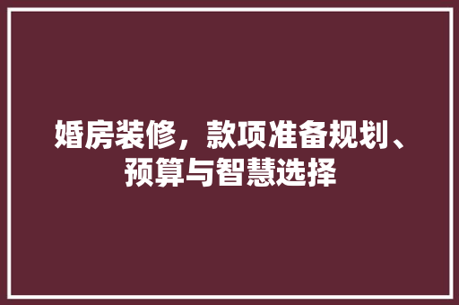 婚房装修，款项准备规划、预算与智慧选择